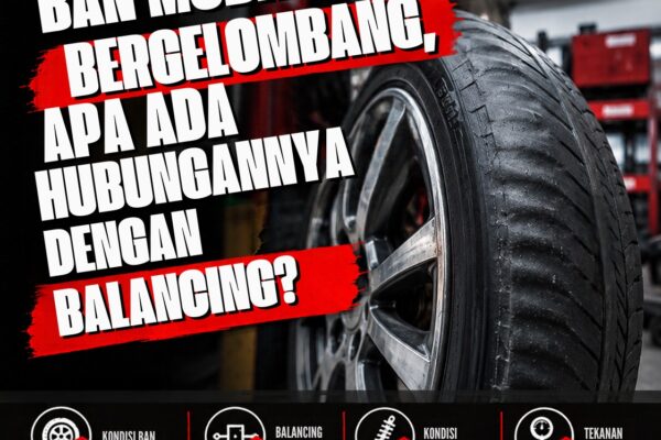 Ban Mobil Bergelombang, Apakah Harus Balancing? Kenali Penyebabnya!
